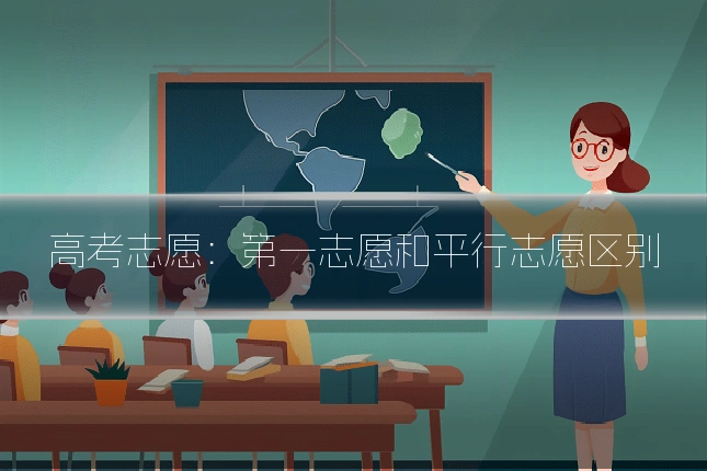 高考志愿：第一志愿和平行志愿区别