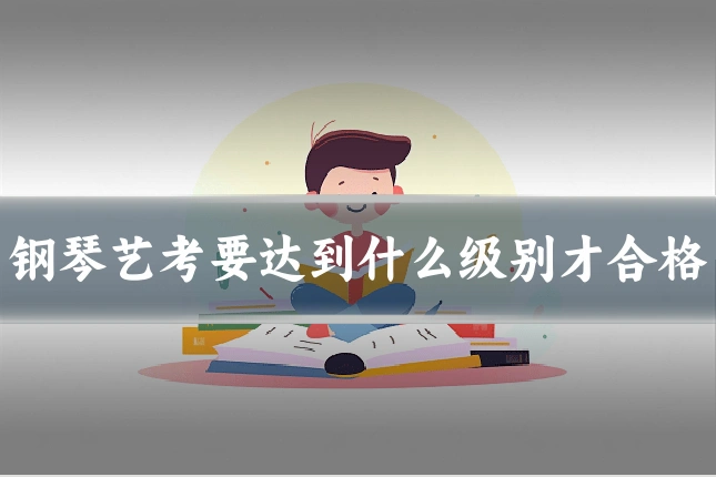 钢琴艺考要达到什么级别才合格
