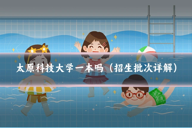 太原科技大学一本吗(招生批次详解)