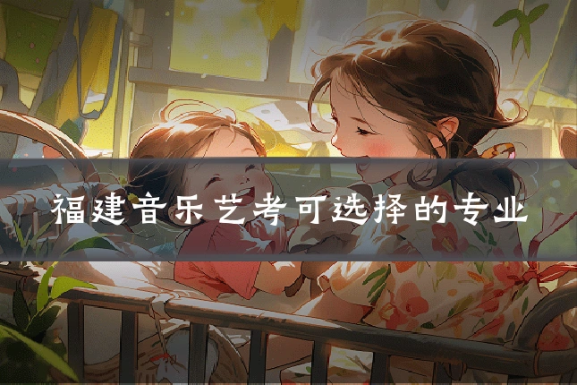 福建音乐艺考可选择的专业