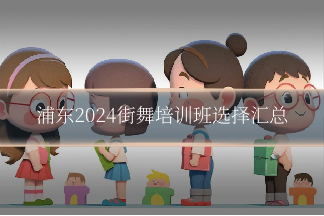 浦东2024街舞培训班选择汇总