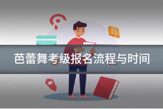 芭蕾舞考级报名流程与时间