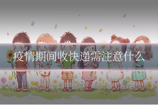 疫情期间收快递需注意什么