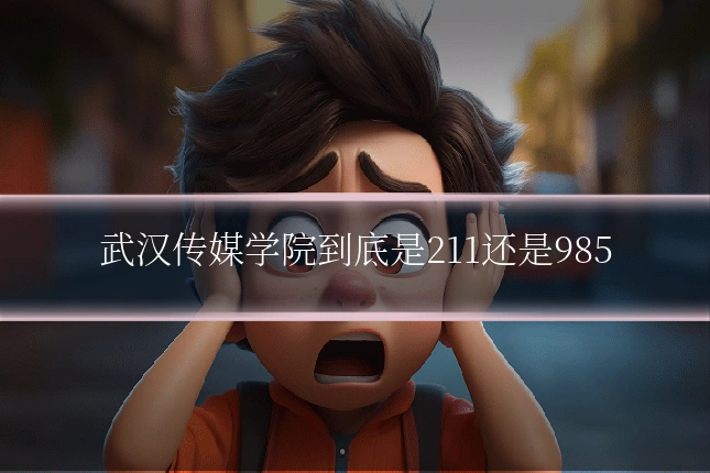 武汉传媒学院到底是211还是985