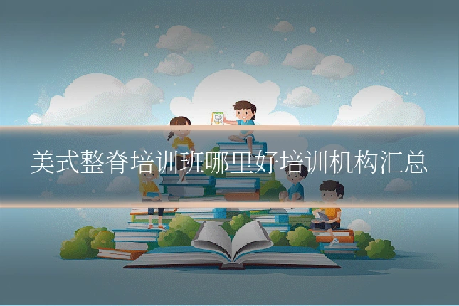 美式整脊培训班哪里好培训机构汇总