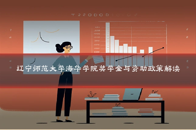 辽宁师范大学海华学院奖学金与资助政策解读