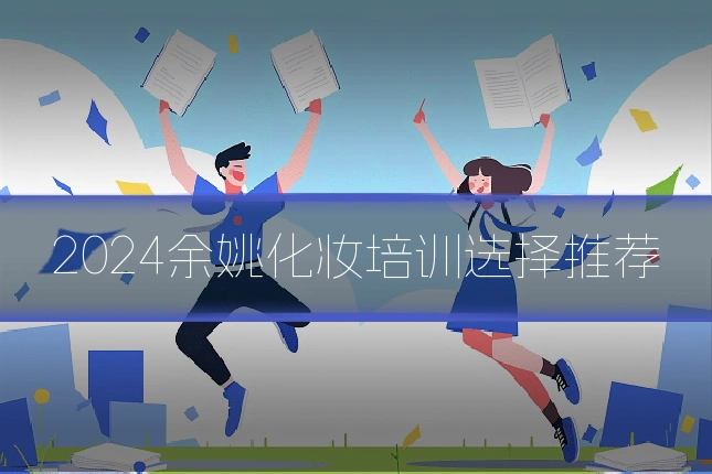 2024余姚化妆培训选择推荐