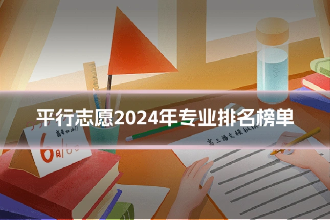 平行志愿2024年专业排名榜单