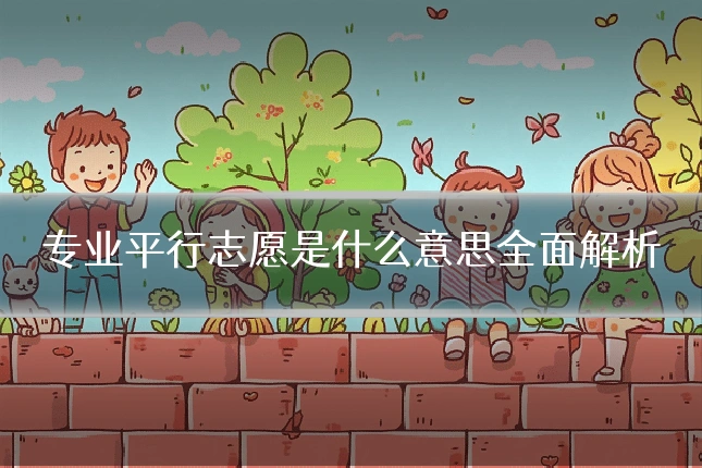专业平行志愿是什么意思全面解析