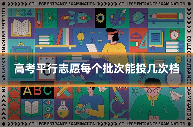高考平行志愿每个批次能投几次档