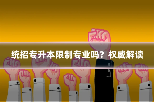 统招专升本限制专业吗？权威解读
