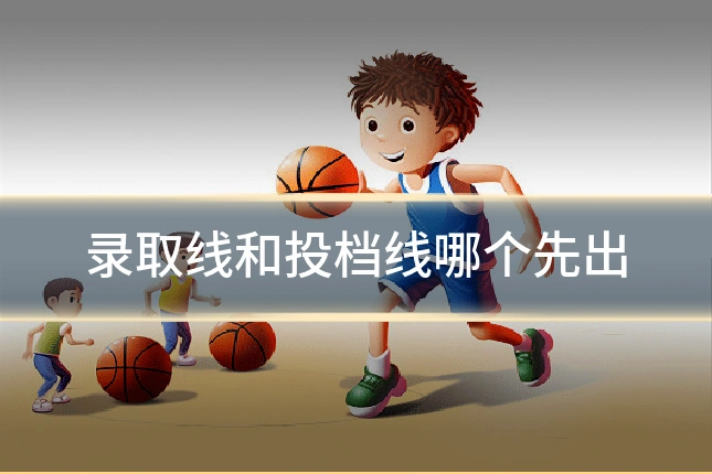 录取线和投档线哪个先出