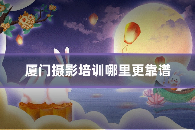 厦门摄影培训哪里更靠谱