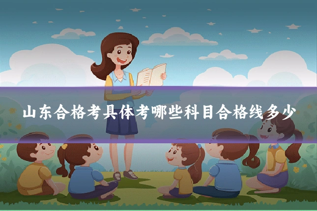 山东合格考具体考哪些科目合格线多少