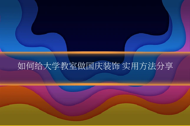 如何给大学教室做国庆装饰 实用方法分享