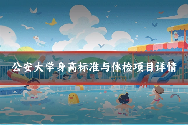 公安大学身高标准与体检项目详情