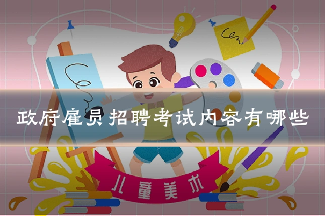 政府雇员招聘考试内容有哪些