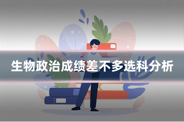 生物政治成绩差不多选科分析