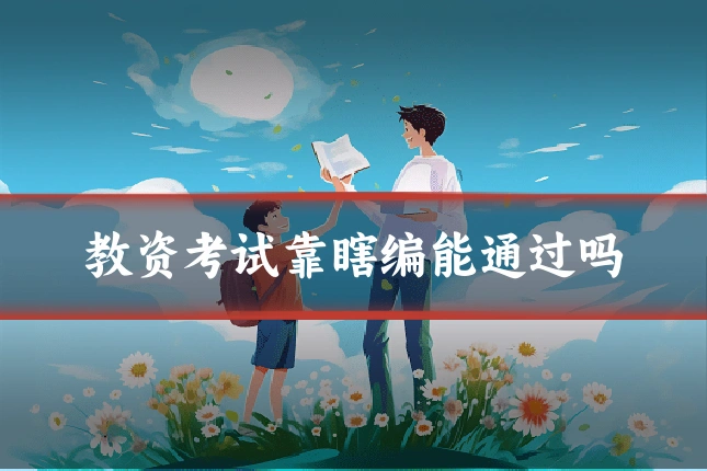 教资考试靠瞎编能通过吗