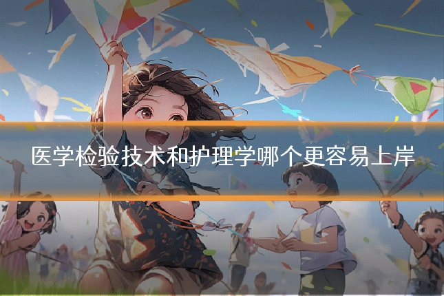 医学检验技术和护理学哪个更容易上岸