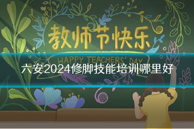 六安2024修脚技能培训哪里好