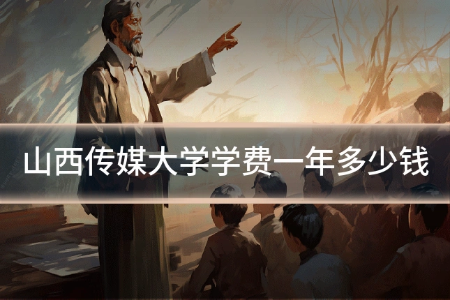 山西传媒大学学费一年多少钱