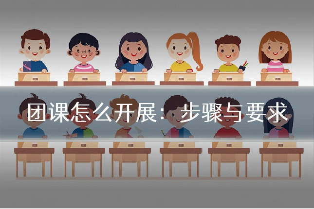 团课怎么开展：步骤与要求