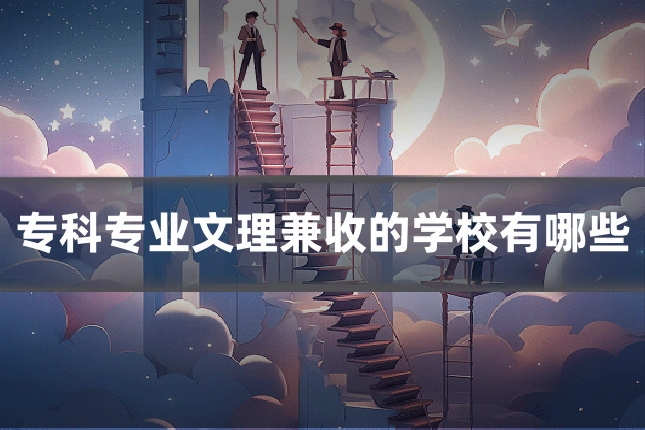 专科专业文理兼收的学校有哪些