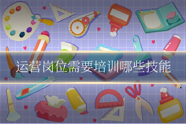 运营岗位需要培训哪些技能