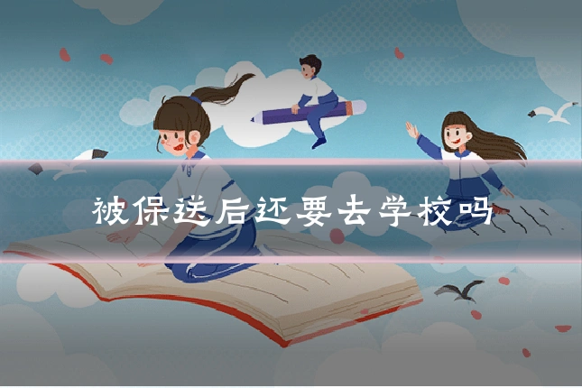 被保送后还要去学校吗