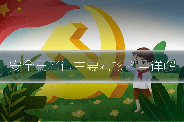 安全员考试主要考核科目详解