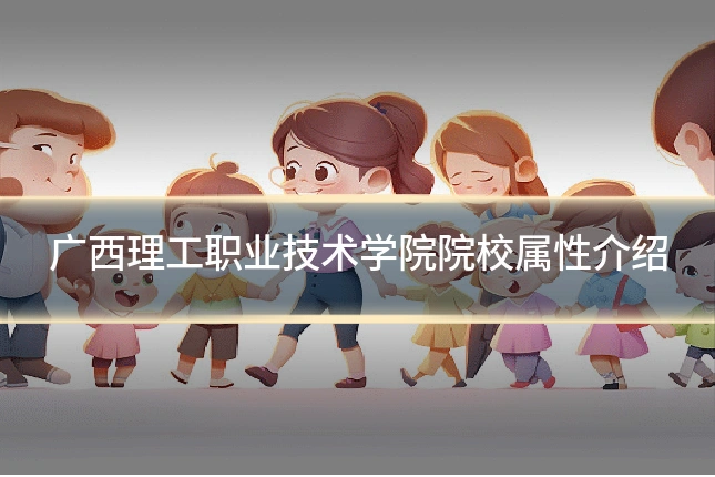 广西理工职业技术学院院校属性介绍