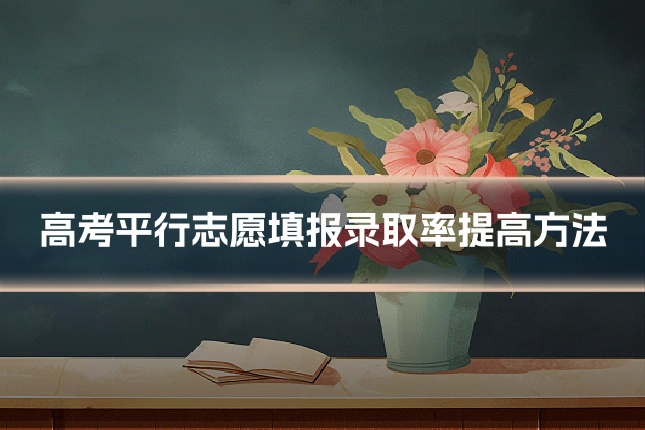 高考平行志愿填报录取率提高方法
