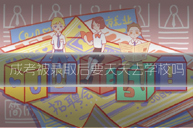 成考被录取后要天天去学校吗