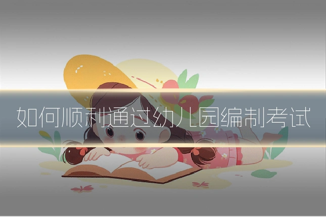 如何顺利通过幼儿园编制考试