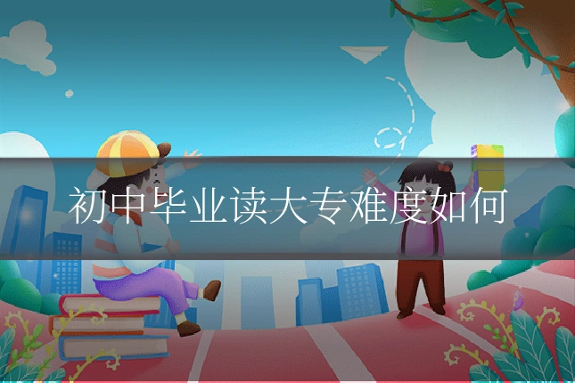 初中毕业读大专难度如何