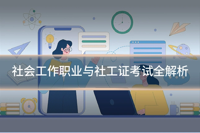 社会工作职业与社工证考试全解析