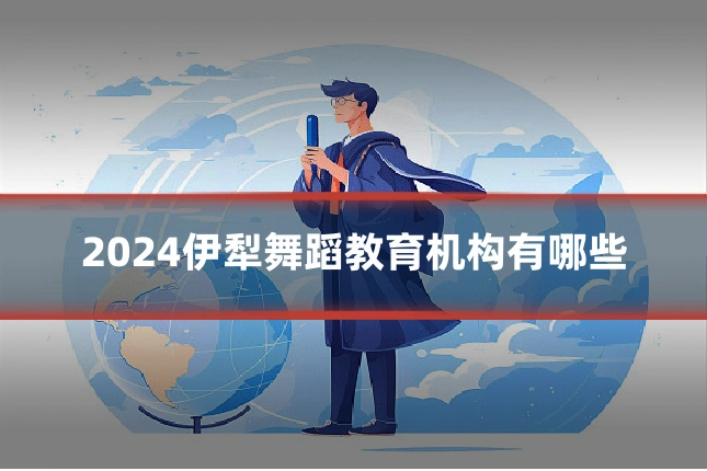 2024伊犁舞蹈教育机构有哪些