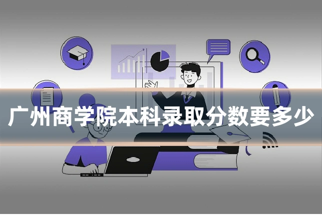 广州商学院本科录取分数要多少