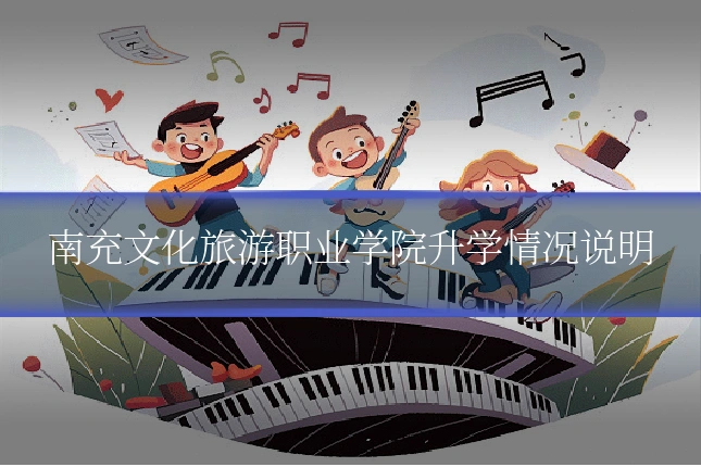 南充文化旅游职业学院升学情况说明