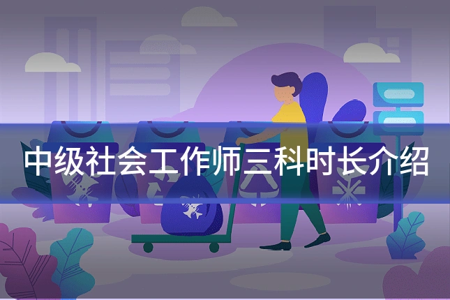 中级社会工作师三科时长介绍