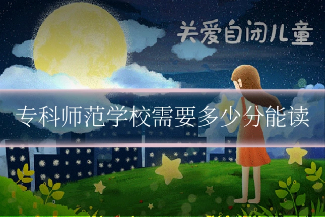 专科师范学校需要多少分能读