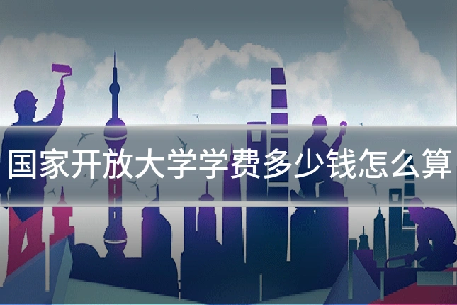 国家开放大学学费多少钱怎么算