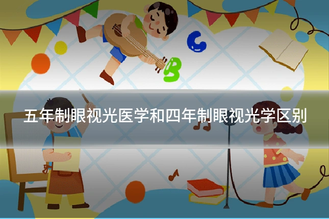 五年制眼视光医学和四年制眼视光学区别