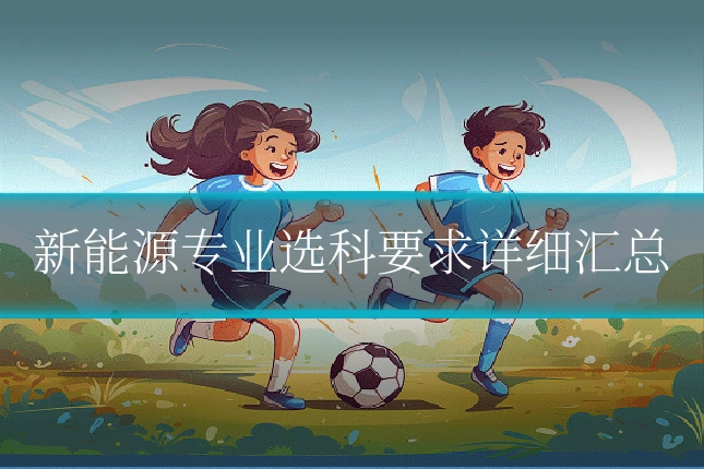新能源专业选科要求详细汇总