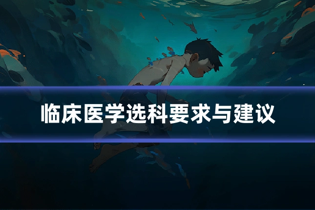 临床医学选科要求与建议
