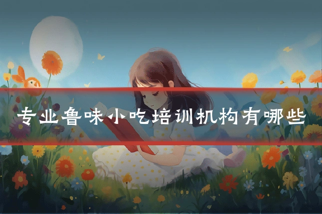 专业鲁味小吃培训机构有哪些