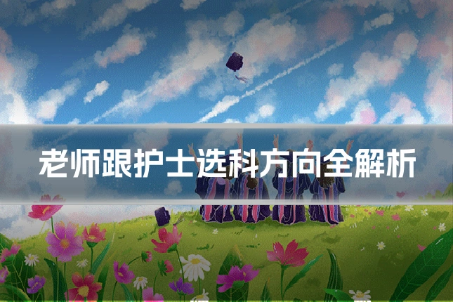 老师跟护士选科方向全解析