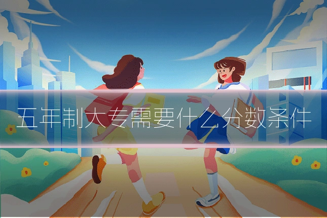 五年制大专需要什么分数条件