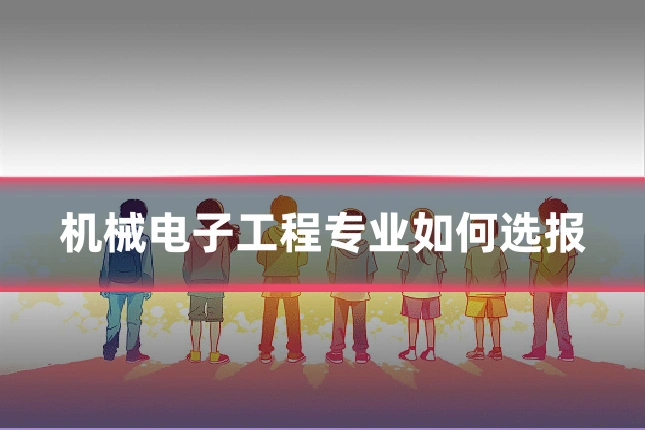 机械电子工程专业如何选报